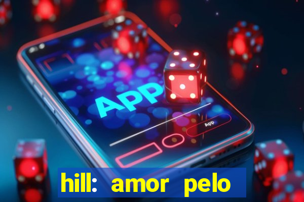 hill: amor pelo jogo online